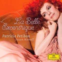 Deutsche Grammophon Patricia Petibon, La Belle Excentrique, Classique, Susan Manoff, 29/09/2014