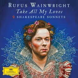 Deutsche Grammophon Rufus Wainwright, Take All My Loves, 9 Shakespeare Sonnets, Classique, Siân Phillips, 22/04/2016