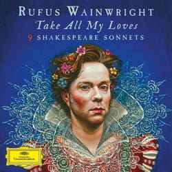 Deutsche Grammophon Rufus Wainwright, Take All My Loves, 9 Shakespeare Sonnets Classique Siân Phillips