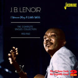 Jasmine Records JB LENOIR - I Wanna Play A Little While - The Complete Singles Collection 1950-1960 CD