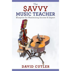 The Savvy Music Teacher: Blueprint For Maximizing Income & Impact (Paperback)