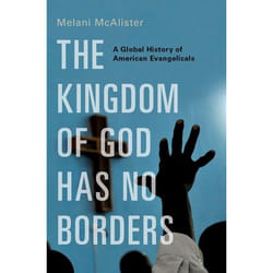 The Kingdom of God Has No Borders: A Global History of American Evangelicals - [Version Originale]