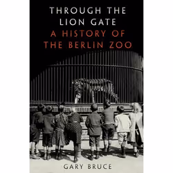 ISBN Through the Lion Gate ( A History of the Berlin Zoo ), Gary Bruce, 320 pages, Anglais, Oxford University Press, 24/08/20 ...