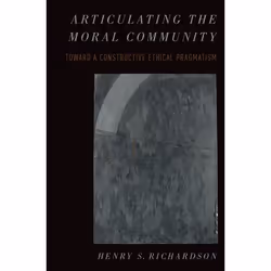 ISBN Articulating the Moral Community ( Toward a Constructive Ethical Pragmatism ), Henry Richardson, 312 pages, Anglais, Oxf ...