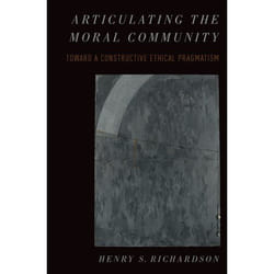 Articulating the Moral Community: Toward a Constructive Ethical Pragmatism (Oxford Moral Theory) - [Version Originale]