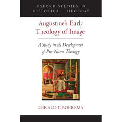 Augustine'S Early Theology Of Image: A Study In The Development Of Pro-Nicene Theology (Oxford Studies In Historical Theology) (Hardcover)