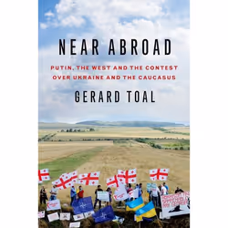 ISBN Near Abroad ( Putin the West and the Contest over Ukraine and the Caucasus ), Gerard Toal, 408 pages, Anglais, Oxford Un ...