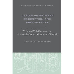 Language Between Description and Prescription: Verbs and Verb Categories in Nineteenth-Century Grammars of English (Oxford Studies in the History of English) - [Version Originale]