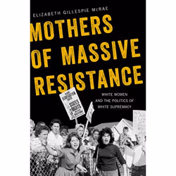 ISBN Mothers of Massive Resistance ( White Women and the Politics of White Supremacy ), Elizabeth Gillespie McRae, 368 pages, ...
