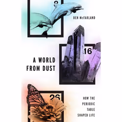 ISBN A World From Dust ( How the Periodic Table Shaped Life ), Ben McFarland, 352 pages, Anglais, Oxford University Press, 14 ...