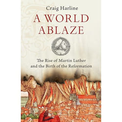 A World Ablaze: The Rise of Martin Luther and the Birth of the Reformation - [Livre en VO]