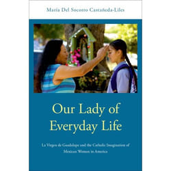 ISBN Our Lady of Everyday Life ( La Virgen de Guadalupe and the Catholic Imagination of Mexican Women in America ) Couverture rigide