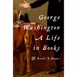 ISBN George Washington: A Life in Books, Kevin J. Hayes, 408 pages, Anglais, Oxford University Press, 29/06/2017, unisexe