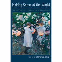 ISBN Making Sense of the World ( New Essays on the Philosophy of Understanding ), Stephen R. Grimm, 272 pages, Anglais, Oxfor ...