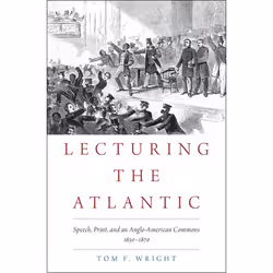 ISBN Lecturing the Atlantic ( Speech Print and an Anglo-American Commons 1830-1870 ), Tom F. Wright, 264 pages, Anglais, Oxfo ...