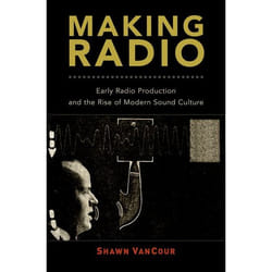Making Radio: Early Radio Production and the Rise of Modern Sound Culture - [Version Originale]