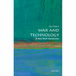 ISBN War and Technology: A Very Short Introduction, Alex Roland, 152 pages, Anglais, Oxford University Press, 27/10/2016, uni ...
