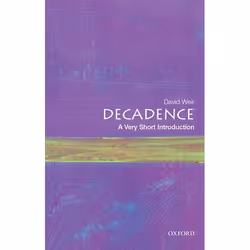 ISBN Decadence: A Very Short Introduction, David Weir, 160 pages, Anglais, Oxford University Press, 22/03/2018, unisexe