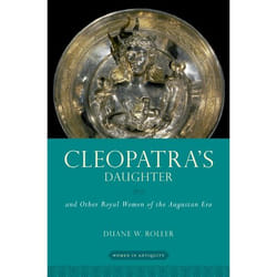 Cleopatra's Daughter: and Other Royal Women of the Augustan Era (Women in Antiquity) - [Version Originale]