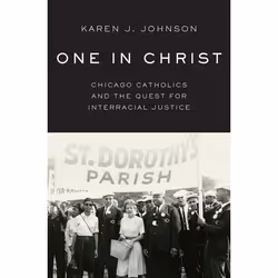 ISBN One in Christ ( Chicago Catholics and the Quest for Interracial Justice ), Karen J. Johnson, 296 pages, Anglais, Oxford  ...