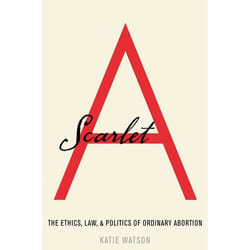 Scarlet A: The Ethics, Law, and Politics of Ordinary Abortion - [Version Originale]
