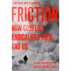 ISBN Friction ( How Conflict Radicalizes Them and Us Revised and Expanded Edition ), Clark McCauley, Sophia Moskalenko, 320 p ...