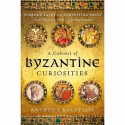 ISBN A Cabinet of Byzantine Curiosities ( Strange Tales and Surprising Facts from History's Most Orthodox Empire ), Anthony K ...