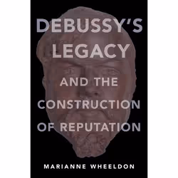 ISBN Debussy's Legacy and the Construction of Reputation, Marianne Wheeldon, 240 pages, Anglais, Oxford University Press, 27/ ...