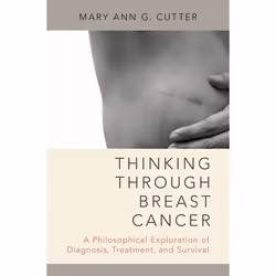 ISBN Thinking Through Breast Cancer ( A Philosophical Exploration of Diagnosis Treatment and Survival ), Mary Ann G. Cutter,  ...