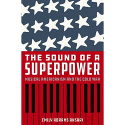 The Sound of a Superpower: Musical Americanism and the Cold War - [Version Originale]