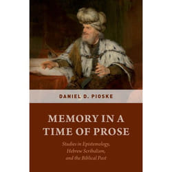 Memory in a Time of Prose: Studies in Epistemology, Hebrew Scribalism, and the Biblical Past - [Version Originale]
