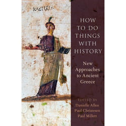 How to Do Things with History: New Approaches to Ancient Greece - [Version Originale]