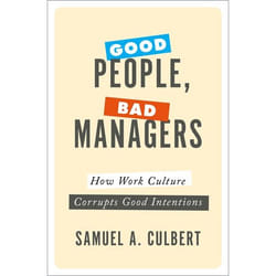 Good People, Bad Managers: How Work Culture Corrupts Good Intentions - [Version Originale]