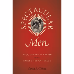 ISBN Spectacular Men ( Race Gender and Nation on the Early American Stage ), Sarah E. Chinn, 264 pages, Anglais, Oxford Unive ...