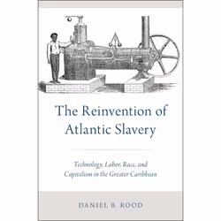 ISBN The Reinvention of Atlantic Slavery ( Technology Labor Race and Capitalism in the Greater Caribbean ), Daniel B. Rood, A ...