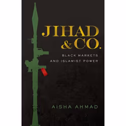 ISBN Jihad & Co. ( Black Markets and Islamist Power ), Aisha Ahmad, 336 pages, Anglais, Oxford University Press, 26/10/20 ...