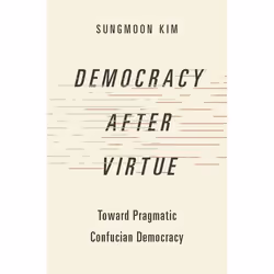 ISBN Democracy after Virtue ( Toward Pragmatic Confucian Democracy ), Sungmoon Kim, 272 pages, Anglais, Oxford University Pre ...