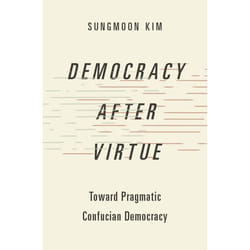 Democracy after Virtue : Toward Pragmatic Confucian Democracy - [Version Originale]