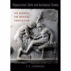 ISBN Hippocrates' Oath and Asclepius' Snake ( The Birth of the Medical Profession ), T.A. Cavanaugh, 208 pages, Anglais, Oxfo ...