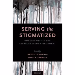ISBN Serving the Stigmatized ( Working within the Incarcerated Environment ), Wesley T. Church II, David W. Springer, 408 pag ...