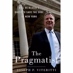 ISBN The Pragmatist ( Bill de Blasio's Quest to Save the Soul of New York ), Joseph P. Viteritti, 296 pages, Anglais, Oxford  ...