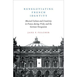 Renegotiating French Identity: Musical Culture and Creativity in France during Vichy and the German Occupation - [Version Originale]