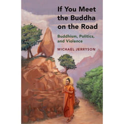 If You Meet the Buddha on the Road : Buddhism, Politics, and Violence - [Version Originale]