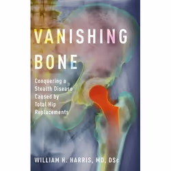 ISBN Vanishing Bone ( Conquering a Stealth Disease Caused by Total Hip Replacements ), William H. Harris MD DSc, 256 pages, A ...