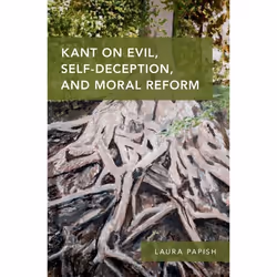ISBN Kant on Evil Self-Deception and Moral Reform, Laura Papish, 280 pages, Anglais, Oxford University Press, 28/06/2018, uni ...