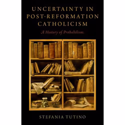 ISBN Uncertainty in Post-Reformation Catholicism ( A History of Probabilism ), Stefania Tutino, 576 pages, Anglais, Oxford Un ...