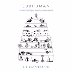 ISBN Subhuman ( The Moral Psychology of Human Attitudes to Animals ), T.J. Kasperbauer, 248 pages, Anglais, Oxford University ...