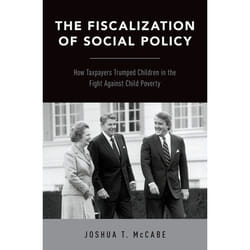 The Fiscalization of Social Policy : How Taxpayers Trumped Children in the Fight Against Child Poverty - [Version Originale]