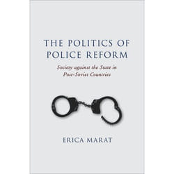 The Politics of Police Reform: Society against the State in Post-Soviet Countries - [Version Originale]