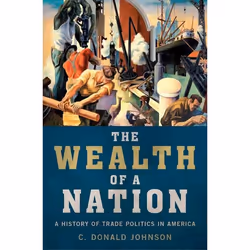ISBN The Wealth of a Nation ( A History of Trade Politics in America ), C. Donald Johnson Jr., 664 pages, Anglais, Oxford Uni ...